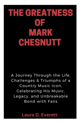 The Greatness of Mark Chesnutt A Journey Through the Life, Challenges & Triumphs of a Country Music Icon, Celebrating His Music, Legacy, and Unbreakable Bond with Fans