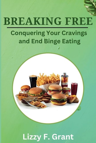 Breaking Free Conquer Your Cravings and End Binge Eating.