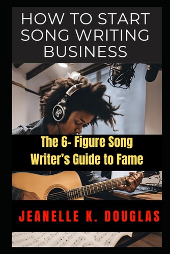 How to Start Song Writing Business The 6- Figure Song Writer's Guide to Fame