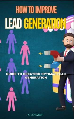How to Improve Lead Generation Guide to Creating Optimal Lead Generation