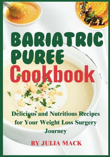 The Bariatric Puree Cookbook Delicious and Nutritious Recipes for Your Weight Loss Surgery Journey