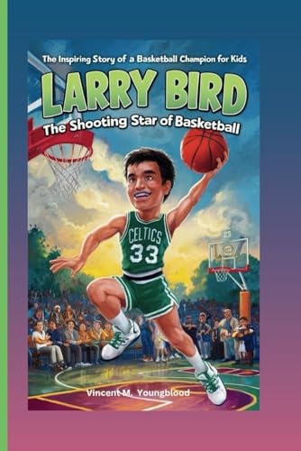 Larry Bird The Shooting Star Of Basketball: The Inspiring Story Of A Basketball Champion For Kids