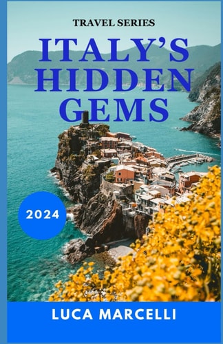 Italy's Hidden Gems A Journey Through Italy's Best-Kept Secrets: Unseen Cities, Scenic Countryside, and Culinary Delights