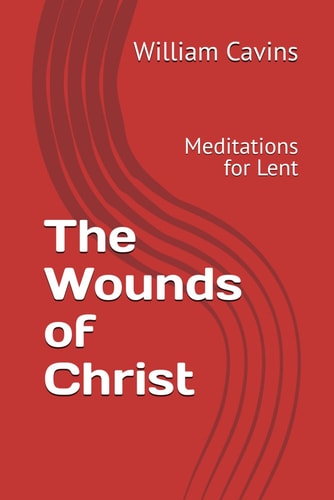 The Wounds of Christ Meditations for Lent