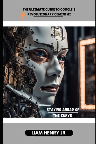 The Ultimate Guide To Google's Revolutionary Gemini AI Staying Ahead Of The Curve