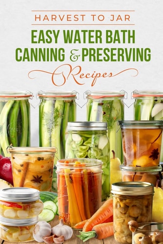 Harvest to Jar Easy Water Bath Canning & Preserving Recipes