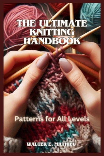 The Ultimate Knitting Handbook Patterns for All Levels