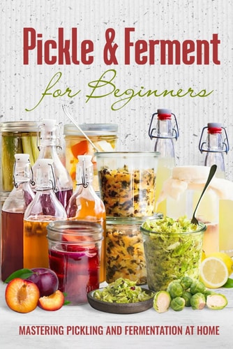 Pickle & Ferment for Beginners Mastering Pickling and Fermentation at Home