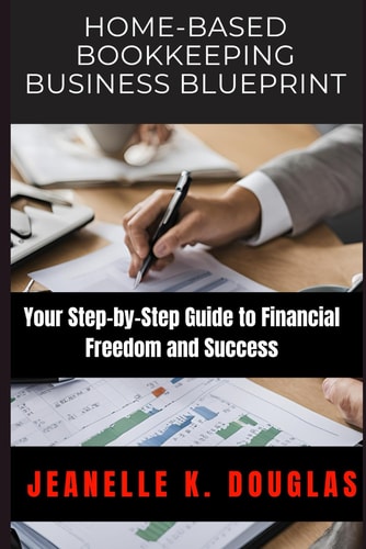 Home-Based Bookkeeping Business Blueprint Your Step-by-Step Guide to Financial Freedom and Success