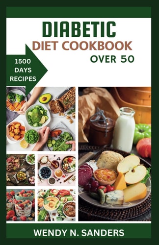 Diabetic Diet Cookbook Over 50 A Companion for Beginners: Creating a Diabetes-Friendly Lifestyle -1500 Days of Low-Sugar Low-Carbs Recipes and Tips for Healthy Living