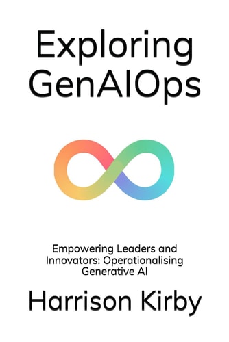 Exploring GenAIOps Empowering Leaders and Innovators: Operationalising Generative AI