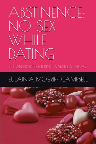 Abstinence No Sex While Dating: The Answer to Building a Stable Marriage
