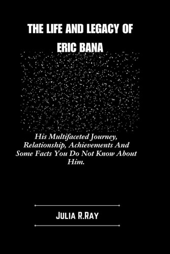 The Life And Legacy Of Eric Bana His Multifaceted Journey, Relationship, Achievements And Some Facts You Do Not Know About Him.