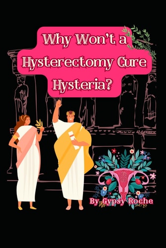 Why Won't A Hysterectomy Cure Hysteria?