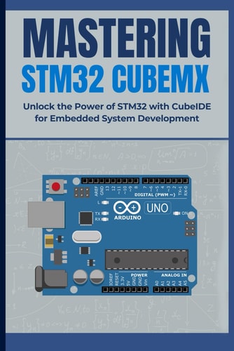 Mastering Stm32 Cubemx Unlock the Power of STM32 with CubeIDE for Embedded System Development