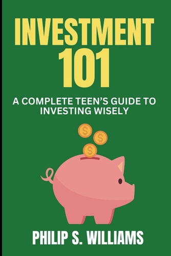 Investment 101 A Complete Teen's Guide to Investing Wisely