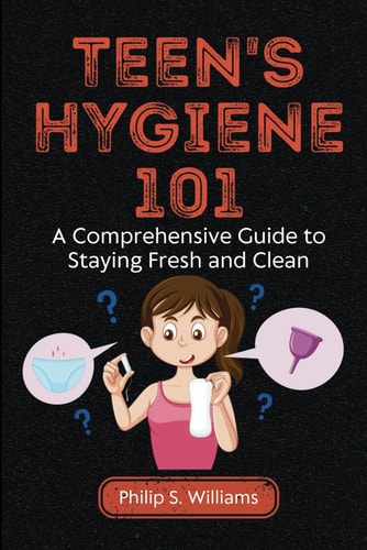 Teen's Hygiene 101 A Comprehensive Guide to Staying Fresh and Clean