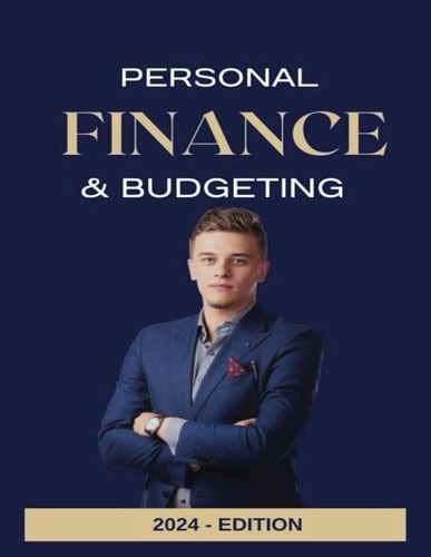 Personal Finance And Budgeting - Revised 2024 Edition Unlock the Secrets to Financial Success with this Essential Guide for Anyone Looking to Take Control of Their Money.