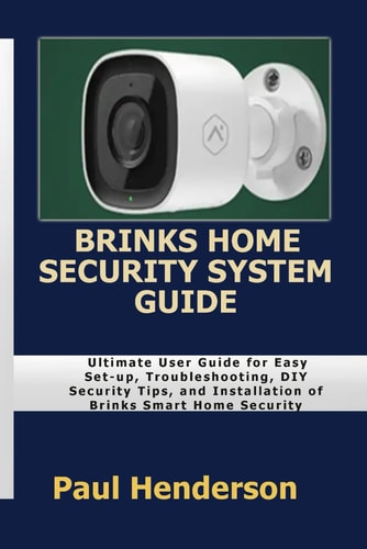 Brinks Home Security System Guide Ultimate User Guide for Easy Set-up, Troubleshooting, DIY Security Tips, and Installation of Brinks Smart Home Security