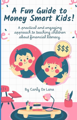 A Fun Guide to Money Smart Kids A Practical and Engaging Approach to Teaching Children about Financial Literacy.