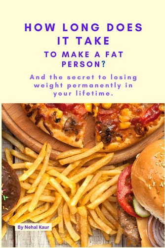 How Long Does it Take, To Make, A Fat Person? And the Secret to Losing Weight Permanently in Your Lifetime.