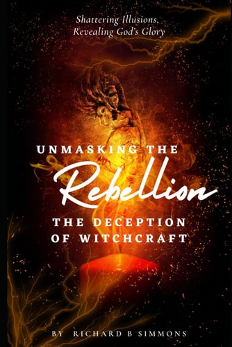 UNMASKING THE REBELLION The Deception of Witchcraft