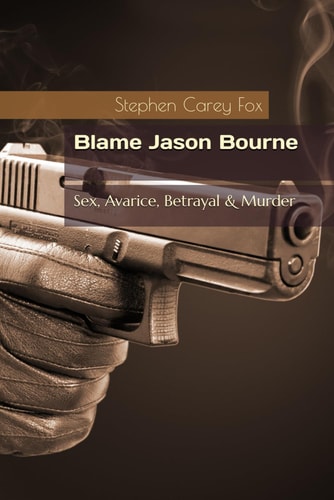 Blame Jason Bourne Sex, Avarice, Betrayal & Murder
