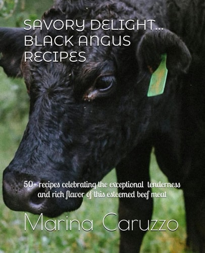 Savory Delight... Black Angus Recipes 50+ Recipes Celebrating the Exceptional Tenderness and Rich Flavor of this Esteemed Beef Meat