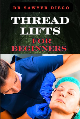 Thread Lifts for Beginners Comprehensive Guide To Non-Surgical Facial Rejuvenation, Techniques, Benefits, And Aftercare Tips