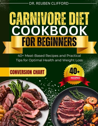 Carnivore Diet Cookbook for Beginners 40+ Meat-Based Recipes and Practical Tips for Optimal Health and Weight Loss