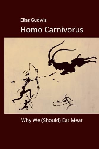 Homo Carnivorus Why We (Should) Eat Meat