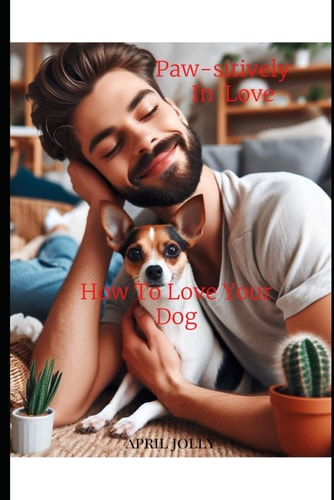 Paw-sitively In Love How To Love Your Dog