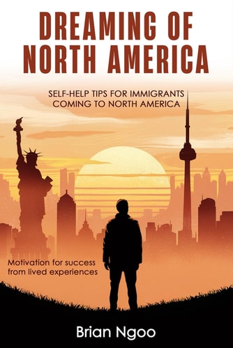 Dreaming of North America SELF-HELP TIPS FOR IMMIGRANTS COMING TO NORTH AMERICA. Motivation For Success from Lived Experiences