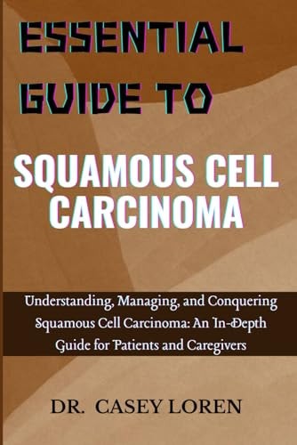 Essential Guide to Squamous Cell Carcinoma Understanding, Managing, and Conquering Squamous Cell Carcinoma: An In-Depth Guide for Patients and Caregivers