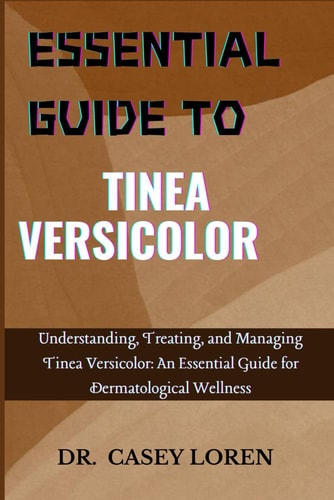 Essential Guide to Tinea Versicolor Understanding, Treating, and Managing Tinea Versicolor: An Essential Guide for Dermatological Wellness