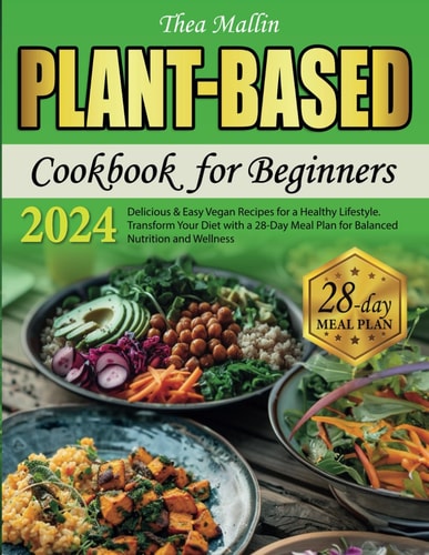 Plant-Based Cookbook for Beginners Delicious & Easy Vegan Recipes for a Healthy Lifestyle. Transform Your Diet with a 28-Day Meal Plan for Balanced Nutrition and Wellness.
