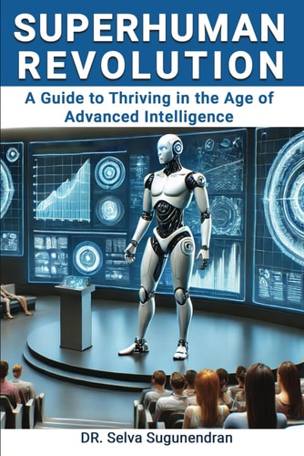 Superhuman Revolution A Guide to Thriving in the Age of Advanced Intelligence