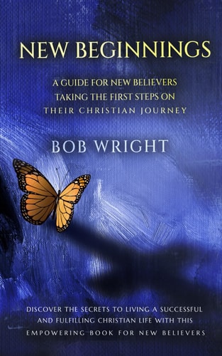 New Beginnings: A Guide For New Believers Taking The First Steps On Their Christian Journey (NEW BEGINNING SERIES)
