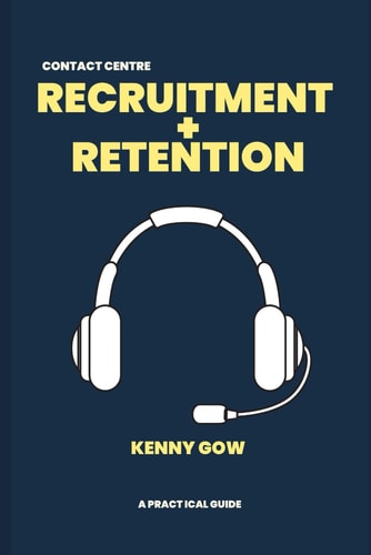 Recruitment and Retention A Contact Centre Practical Guide