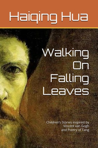 Walking On Falling Leaves Children's Stories Inspired by Vincent Van Gogh and Poetry of Tang