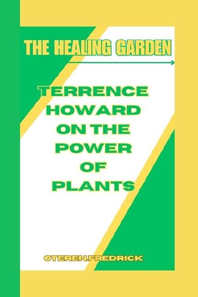 THE HEALING GARDEN: Terrence Howard on the Power of Plants