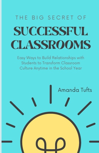 The BIG Secret of Successful Classrooms Easy Ways to Build Relationships with Students to Transform Classroom Culture Anytime in the School Year