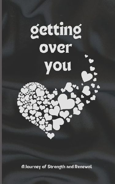 Getting Over You: Poetry Book: A Journey of Strength and Renewal, getting over you