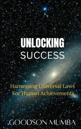 UNLOCKING SUCCESS: HARNESSING UNIVERSAL LAWS FOR HUMAN ACHIEVEMENTS