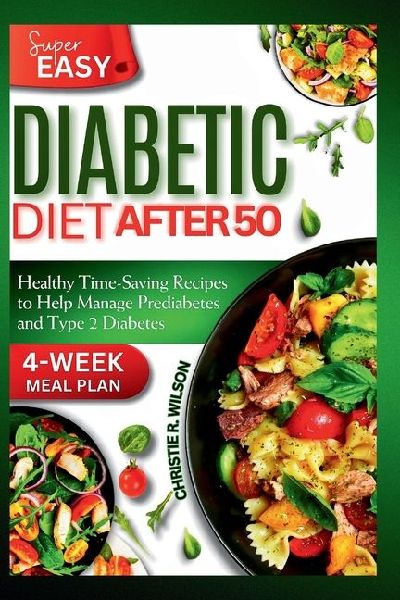 Super Easy Diabetic Diet After 50: Healthy Time-Saving Recipes to Help Manage Prediabetes and Type 2 Diabetes | 4-Week Meal Plan