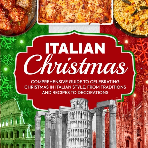 Italian Christmas Comprehensive Guide To Celebrating Christmas In Italian Style, From Traditions And Recipes To Decorations