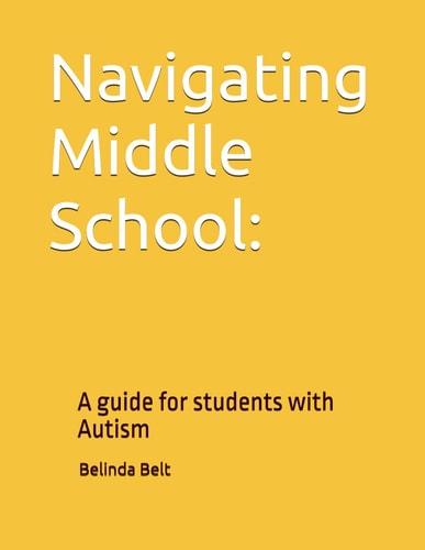 Navigating Middle School : A Guide for Students with Autism