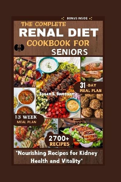 THE COMPLETE RENAL DIET COOKBOOK FOR SENIORS: Nourishing Recipes for Kidney Health and Vitality
