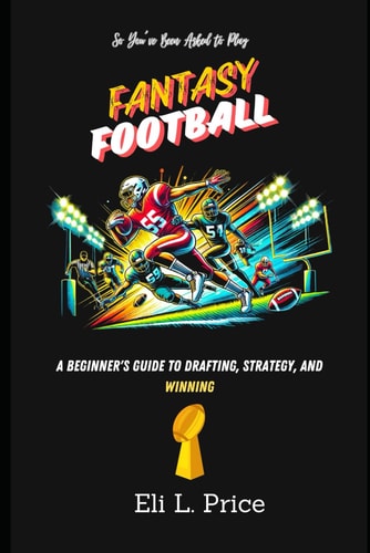 So You've Been Asked to Play Fantasy Football A Beginner's Guide to Drafting, Strategy, and Winning