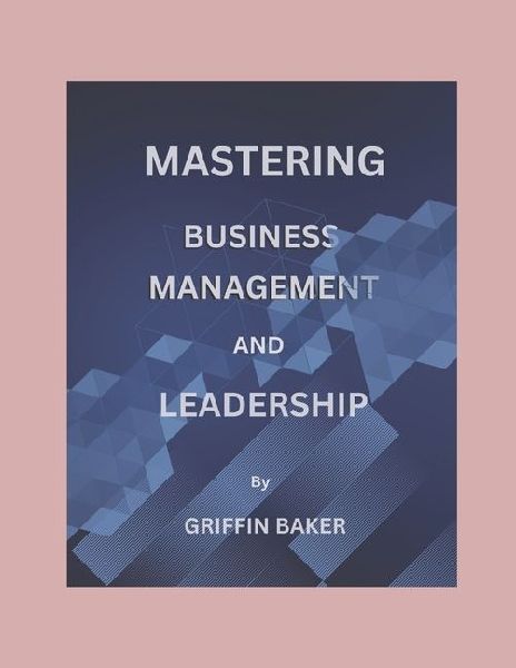Mastering Business Management And Leadership